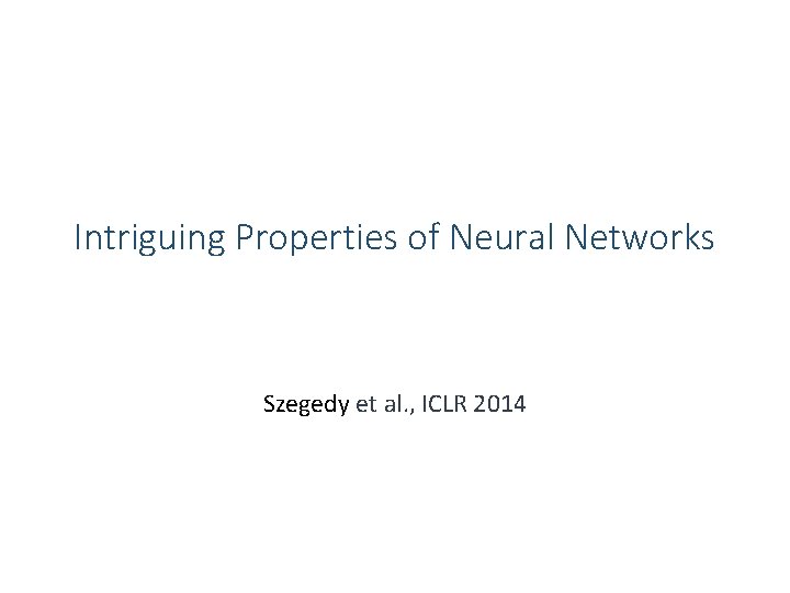 Intriguing Properties of Neural Networks Szegedy et al. , ICLR 2014 