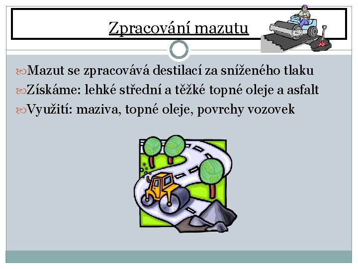 Zpracování mazutu Mazut se zpracovává destilací za sníženého tlaku Získáme: lehké střední a těžké Zpracování mazutu Mazut se zpracovává destilací za sníženého tlaku Získáme: lehké střední a těžké