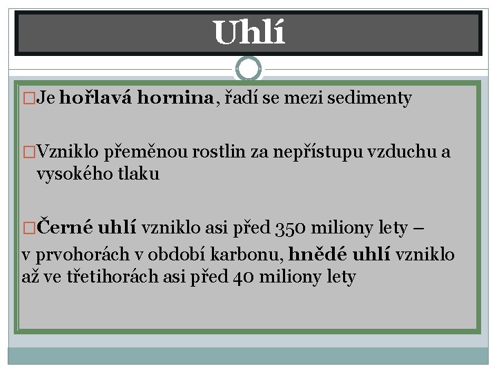 Uhlí �Je hořlavá hornina, řadí se mezi sedimenty �Vzniklo přeměnou rostlin za nepřístupu vzduchu Uhlí �Je hořlavá hornina, řadí se mezi sedimenty �Vzniklo přeměnou rostlin za nepřístupu vzduchu
