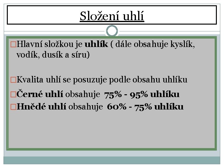 Složení uhlí �Hlavní složkou je uhlík ( dále obsahuje kyslík, vodík, dusík a síru) Složení uhlí �Hlavní složkou je uhlík ( dále obsahuje kyslík, vodík, dusík a síru)