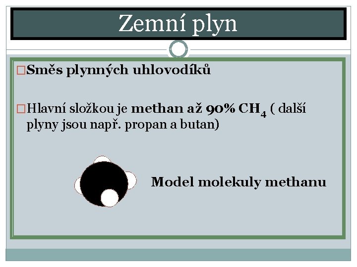 Zemní plyn �Směs plynných uhlovodíků �Hlavní složkou je methan až 90% CH 4 ( Zemní plyn �Směs plynných uhlovodíků �Hlavní složkou je methan až 90% CH 4 (