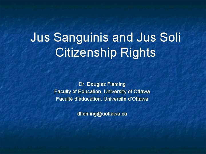 Jus Sanguinis and Jus Soli Citizenship Rights Dr. Douglas Fleming Faculty of Education, University