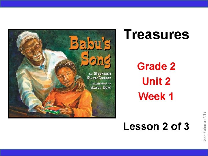 Treasures Lesson 2 of 3 Judy Fuhrman 4/13 Grade 2 Unit 2 Week 1