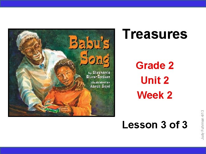 Treasures Lesson 3 of 3 Judy Fuhrman 4/13 Grade 2 Unit 2 Week 2