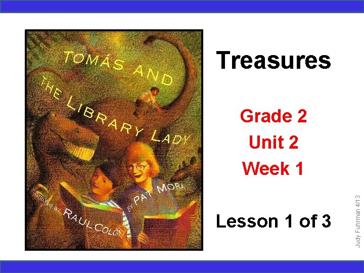 Treasures Lesson 1 of 3 Judy Fuhrman 4/13 Grade 2 Unit 2 Week 1