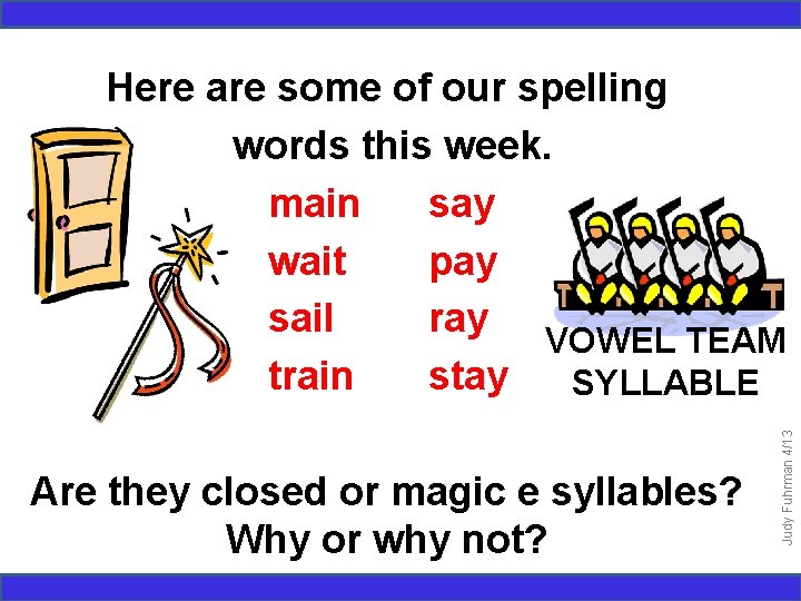 Are they closed or magic e syllables? Why or why not? Judy Fuhrman 4/13