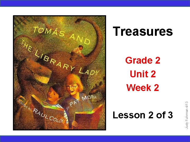 Treasures Lesson 2 of 3 Judy Fuhrman 4/13 Grade 2 Unit 2 Week 2