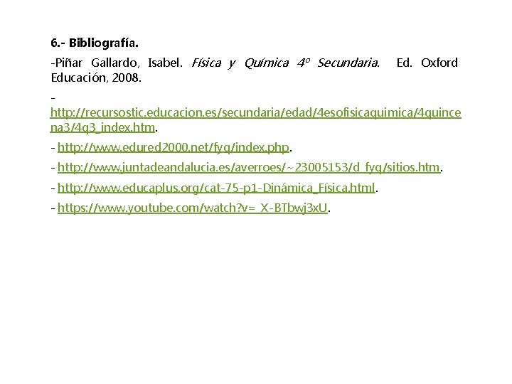 6. - Bibliografía. -Piñar Gallardo, Isabel. Física y Química 4º Secundaria. Educación, 2008. Ed. 6. - Bibliografía. -Piñar Gallardo, Isabel. Física y Química 4º Secundaria. Educación, 2008. Ed.