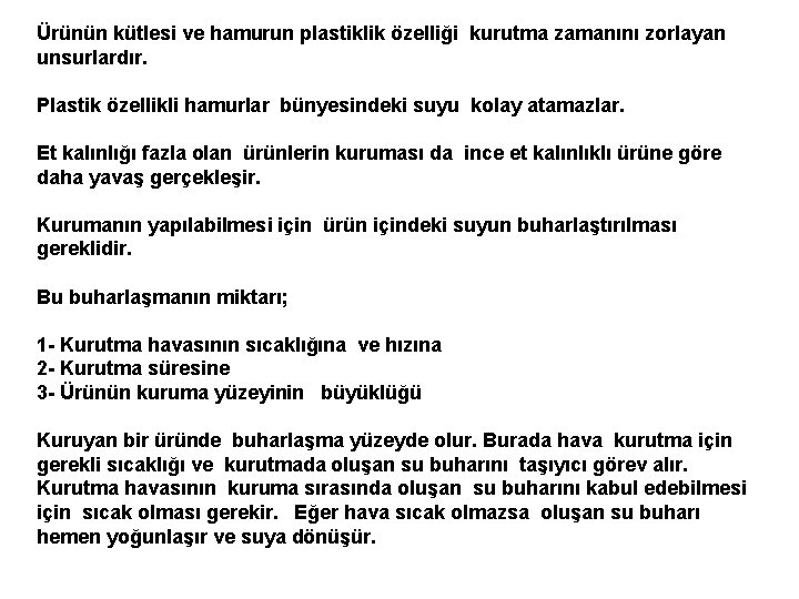 Ürünün kütlesi ve hamurun plastiklik özelliği kurutma zamanını zorlayan unsurlardır. Plastik özellikli hamurlar bünyesindeki