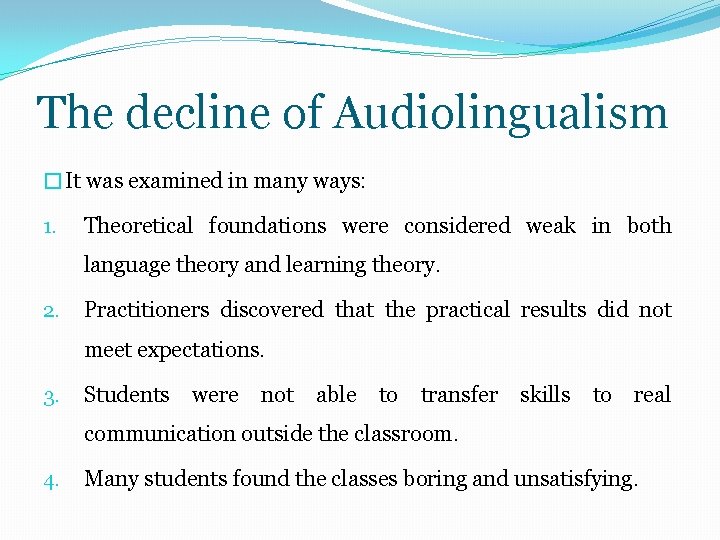 The decline of Audiolingualism �It was examined in many ways: 1. Theoretical foundations were