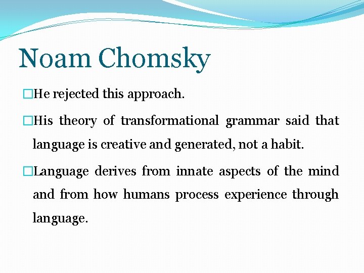 Noam Chomsky �He rejected this approach. �His theory of transformational grammar said that language