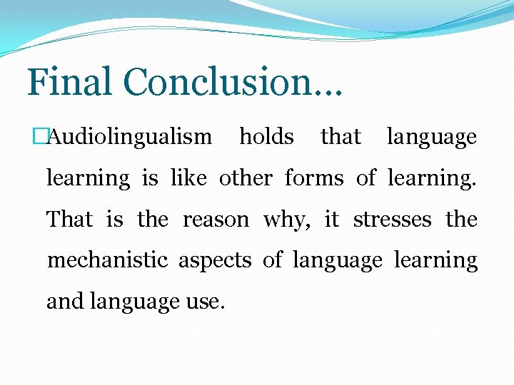 Final Conclusion. . . �Audiolingualism holds that language learning is like other forms of