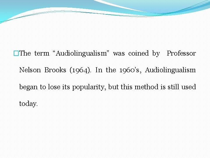 �The term “Audiolingualism” was coined by Professor Nelson Brooks (1964). In the 1960’s, Audiolingualism
