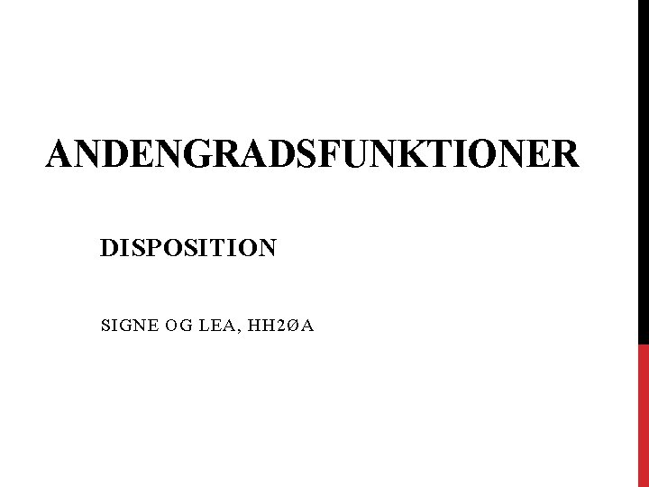 ANDENGRADSFUNKTIONER DISPOSITION SIGNE OG LEA, HH 2ØA ANDENGRADSFUNKTIONER DISPOSITION SIGNE OG LEA, HH 2ØA