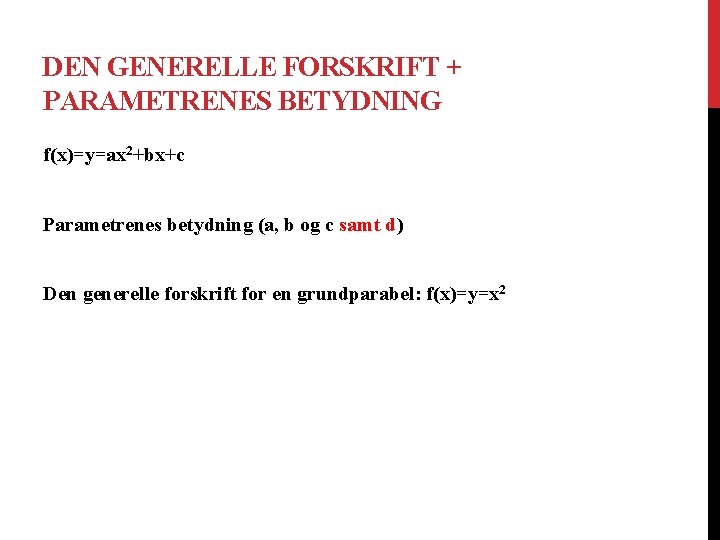 DEN GENERELLE FORSKRIFT + PARAMETRENES BETYDNING f(x)=y=ax 2+bx+c Parametrenes betydning (a, b og c