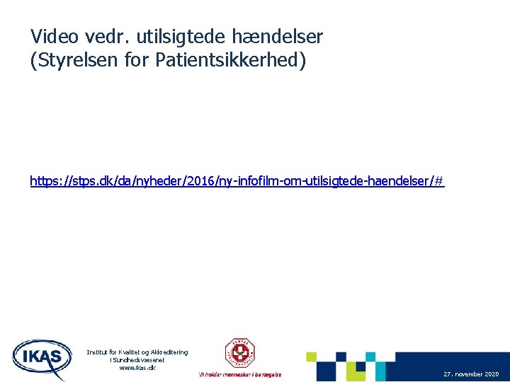 Video vedr. utilsigtede hændelser (Styrelsen for Patientsikkerhed) https: //stps. dk/da/nyheder/2016/ny-infofilm-om-utilsigtede-haendelser/# Institut for Kvalitet og