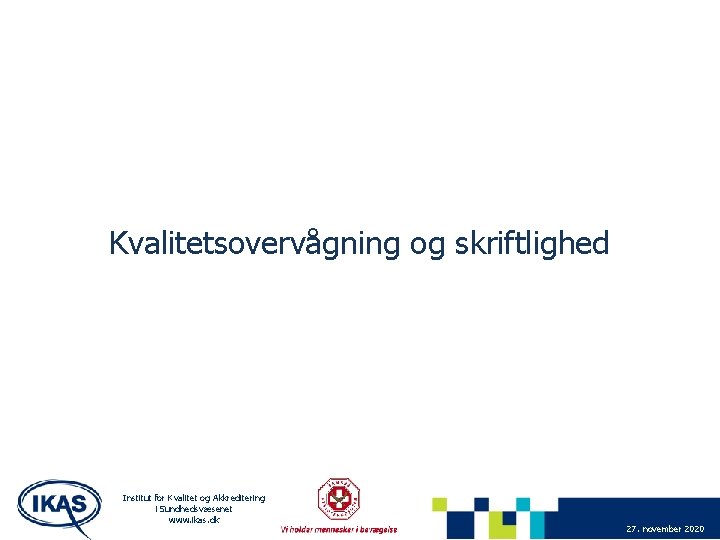 Kvalitetsovervågning og skriftlighed Institut for Kvalitet og Akkreditering i Sundhedsvæsenet www. ikas. dk 27.