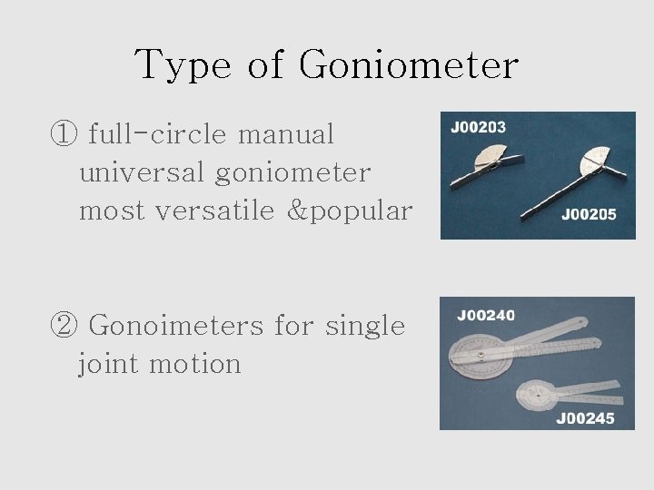 Type of Goniometer ① full-circle manual universal goniometer most versatile &popular ② Gonoimeters for