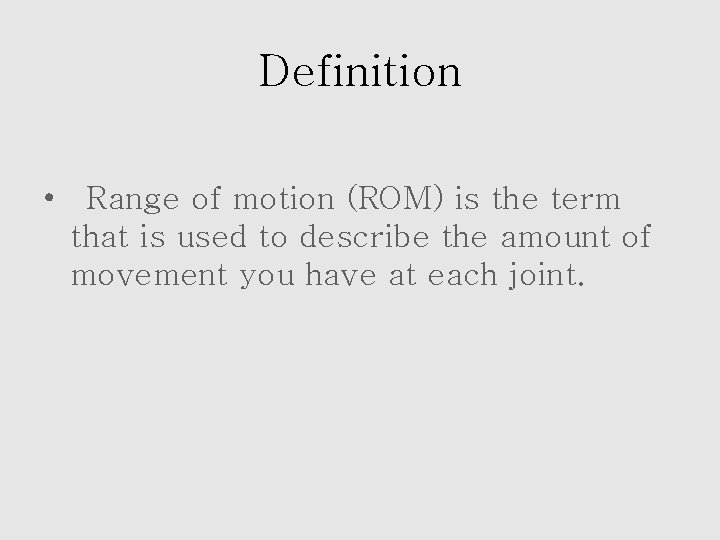 Definition • Range of motion (ROM) is the term that is used to describe