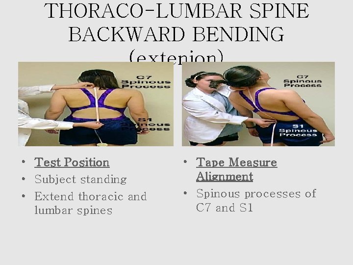 THORACO-LUMBAR SPINE BACKWARD BENDING (extenion) • Test Position • Subject standing • Extend thoracic