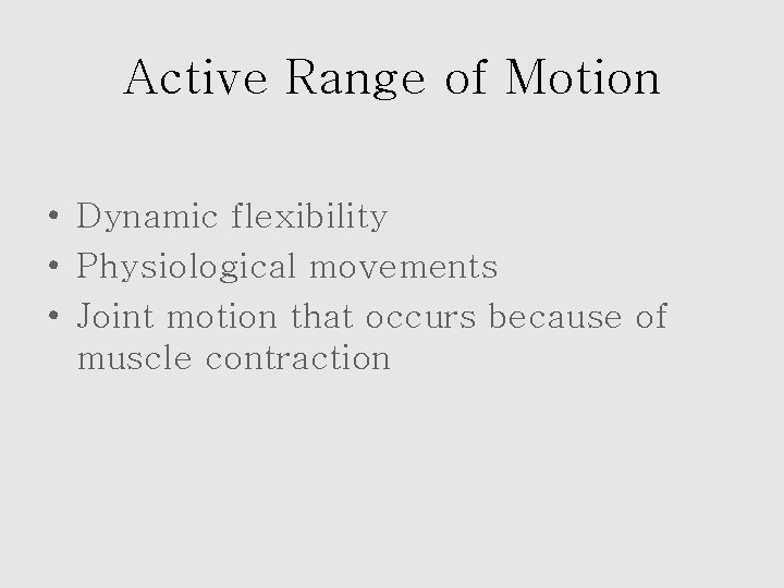 Active Range of Motion • Dynamic flexibility • Physiological movements • Joint motion that