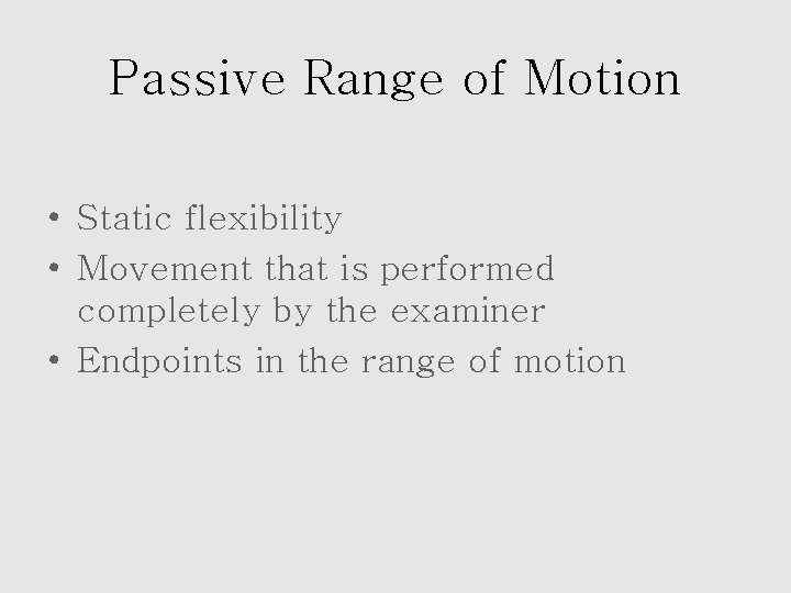 Passive Range of Motion • Static flexibility • Movement that is performed completely by