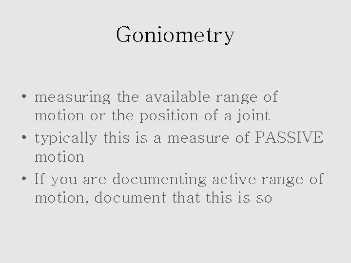 Goniometry • measuring the available range of motion or the position of a joint