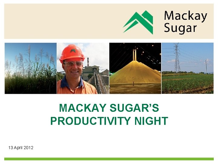 MACKAY SUGAR’S PRODUCTIVITY NIGHT 13 April 2012 