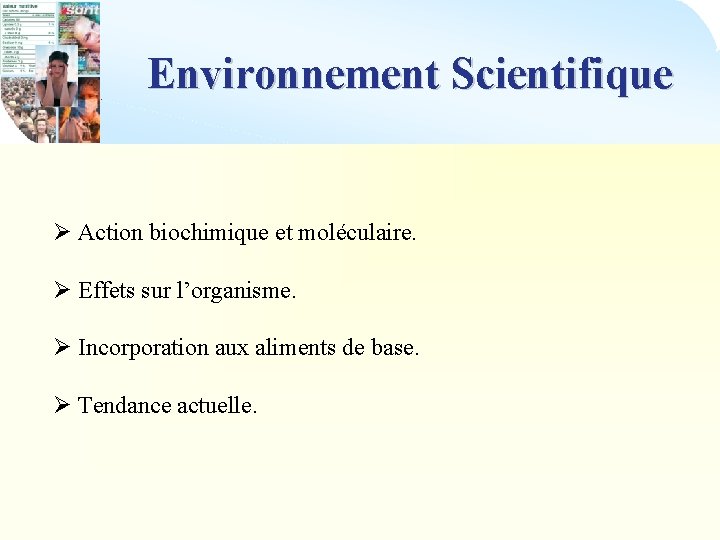 Environnement Scientifique Ø Action biochimique et moléculaire. Ø Effets sur l’organisme. Ø Incorporation aux