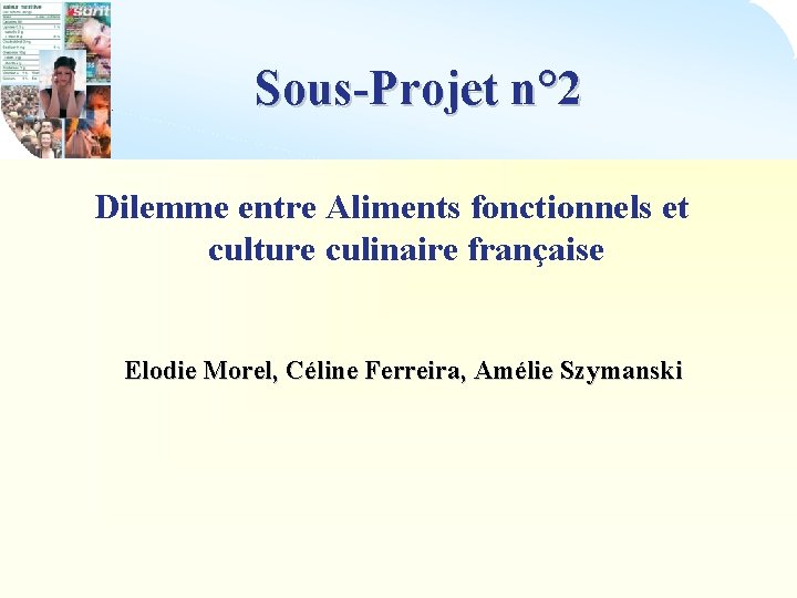Sous-Projet n° 2 Dilemme entre Aliments fonctionnels et culture culinaire française Elodie Morel, Céline