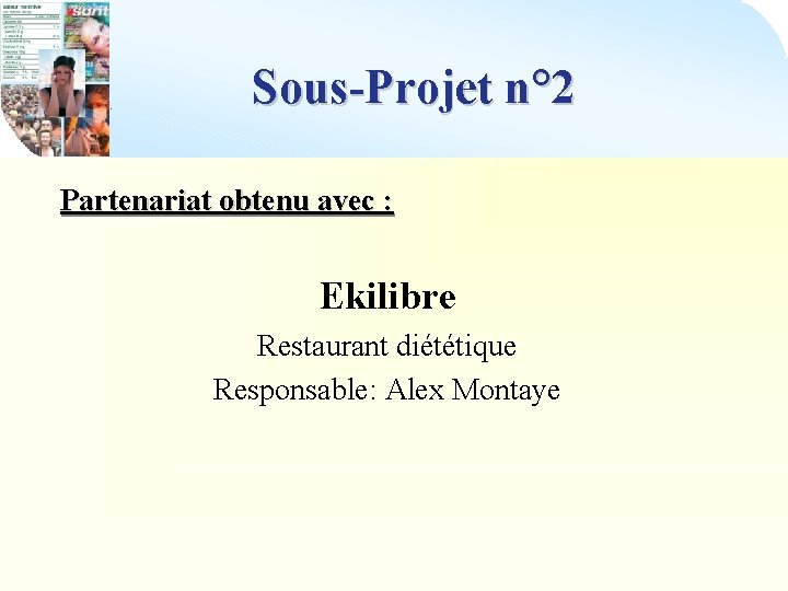 Sous-Projet n° 2 Partenariat obtenu avec : Ekilibre Restaurant diététique Responsable: Alex Montaye 