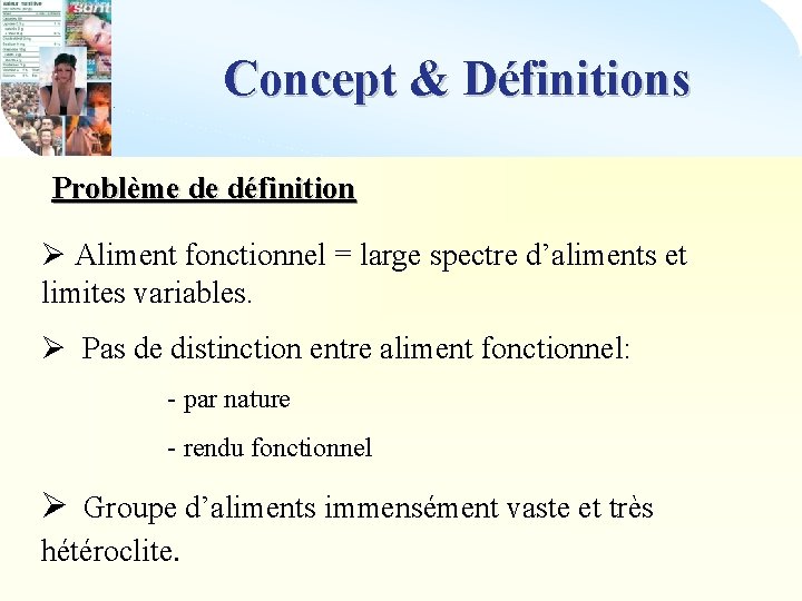 Concept & Définitions Problème de définition Ø Aliment fonctionnel = large spectre d’aliments et