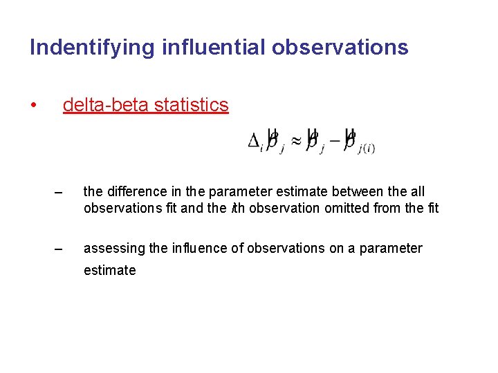 Indentifying influential observations • delta-beta statistics – the difference in the parameter estimate between