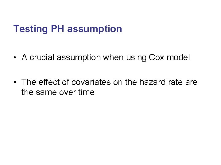 Testing PH assumption • A crucial assumption when using Cox model • The effect