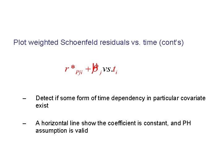 Plot weighted Schoenfeld residuals vs. time (cont’s) – Detect if some form of time