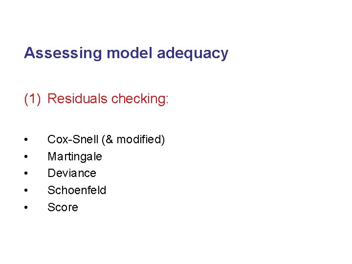 Assessing model adequacy (1) Residuals checking: • • • Cox-Snell (& modified) Martingale Deviance