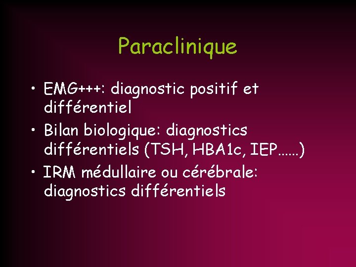 Paraclinique • EMG+++: diagnostic positif et différentiel • Bilan biologique: diagnostics différentiels (TSH, HBA