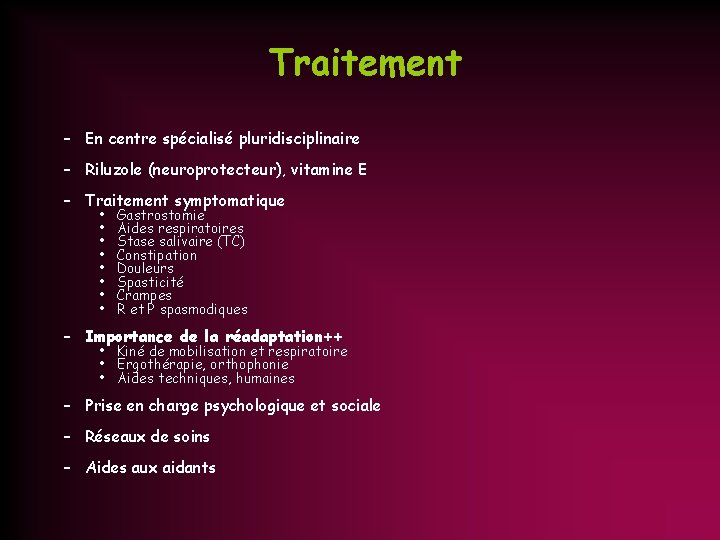 Traitement – En centre spécialisé pluridisciplinaire – Riluzole (neuroprotecteur), vitamine E – Traitement symptomatique