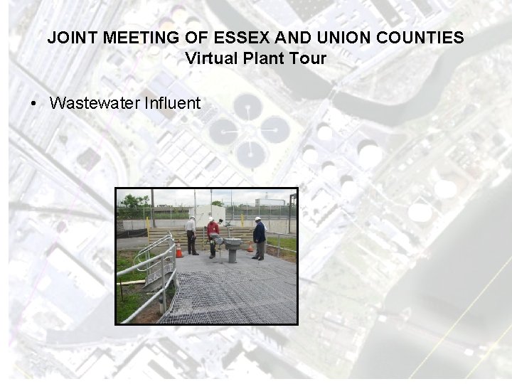 JOINT MEETING OF ESSEX AND UNION COUNTIES Virtual Plant Tour • Wastewater Influent 