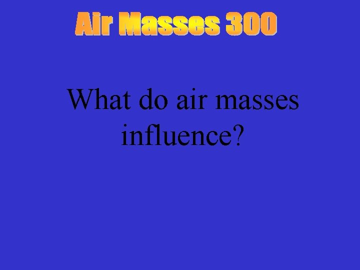What do air masses influence? 