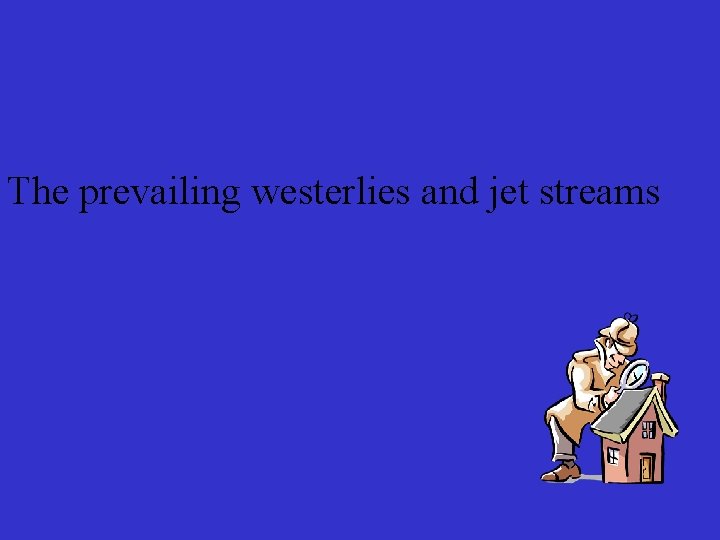 The prevailing westerlies and jet streams 