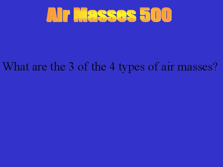 What are the 3 of the 4 types of air masses? 