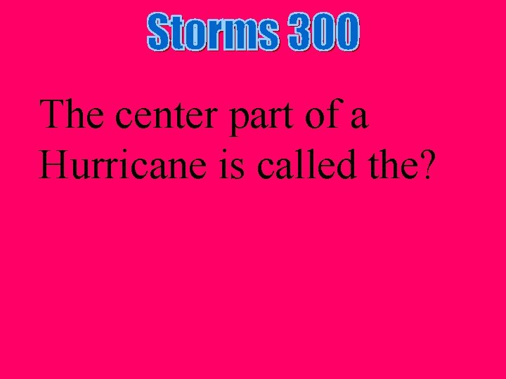 The center part of a Hurricane is called the? 
