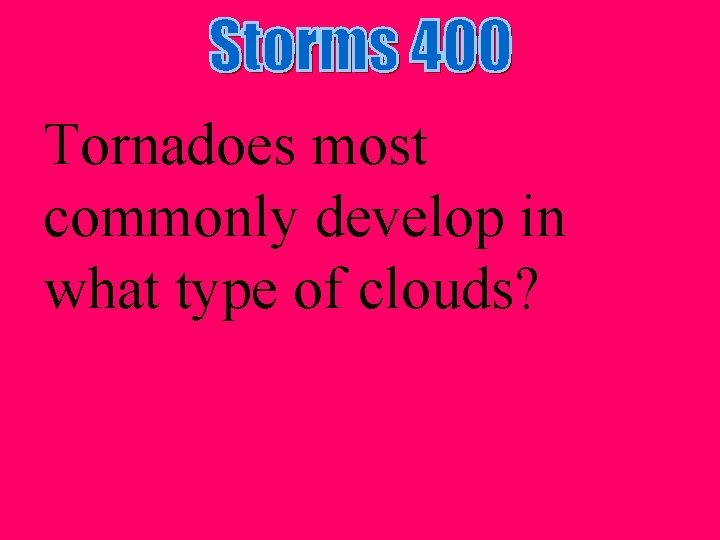 Tornadoes most commonly develop in what type of clouds? 