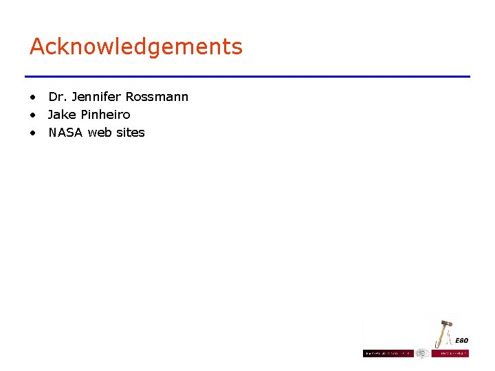 Acknowledgements • Dr. Jennifer Rossmann • Jake Pinheiro • NASA web sites Acknowledgements • Dr. Jennifer Rossmann • Jake Pinheiro • NASA web sites