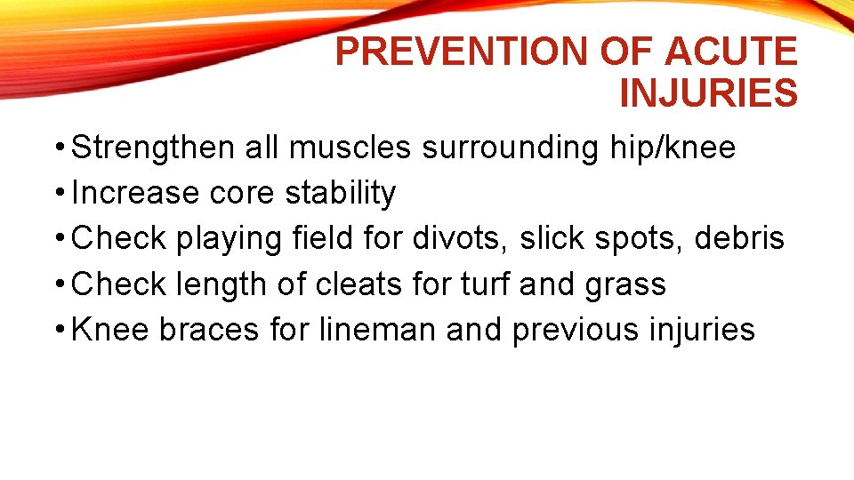 PREVENTION OF ACUTE INJURIES • Strengthen all muscles surrounding hip/knee • Increase core stability
