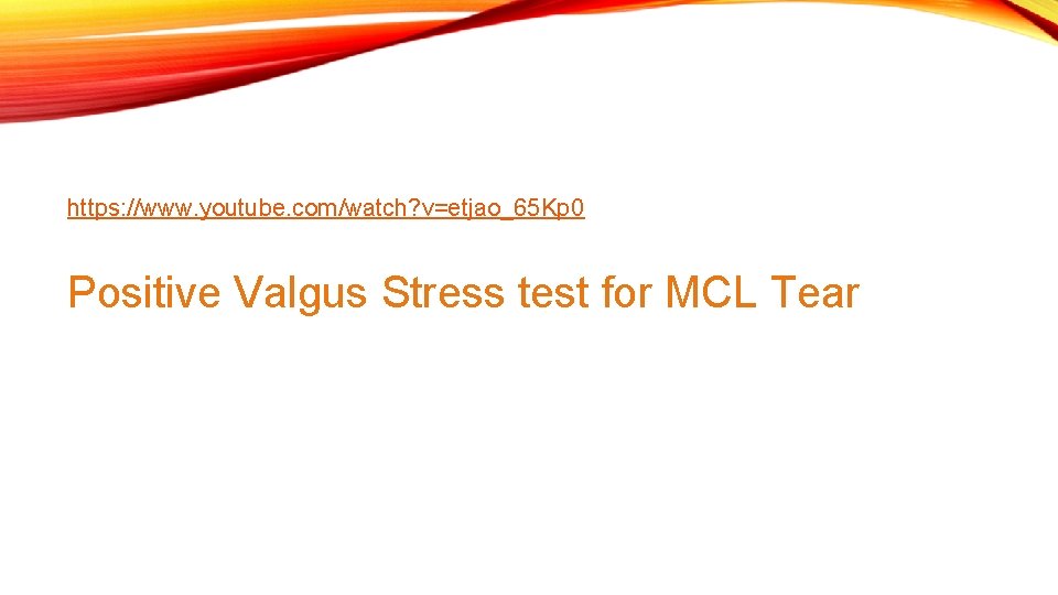 https: //www. youtube. com/watch? v=etjao_65 Kp 0 Positive Valgus Stress test for MCL Tear
