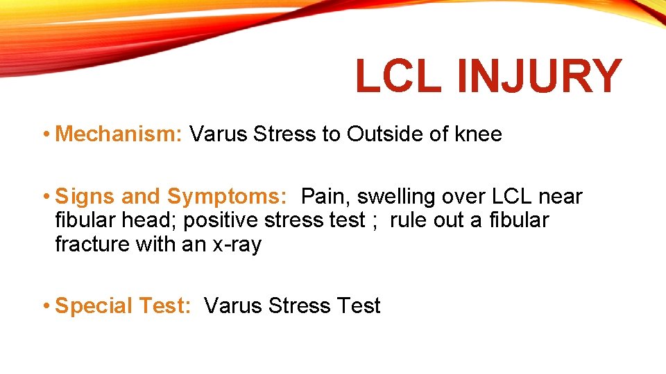 LCL INJURY • Mechanism: Varus Stress to Outside of knee • Signs and Symptoms: