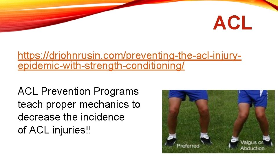 ACL https: //drjohnrusin. com/preventing-the-acl-injuryepidemic-with-strength-conditioning/ ACL Prevention Programs teach proper mechanics to decrease the incidence