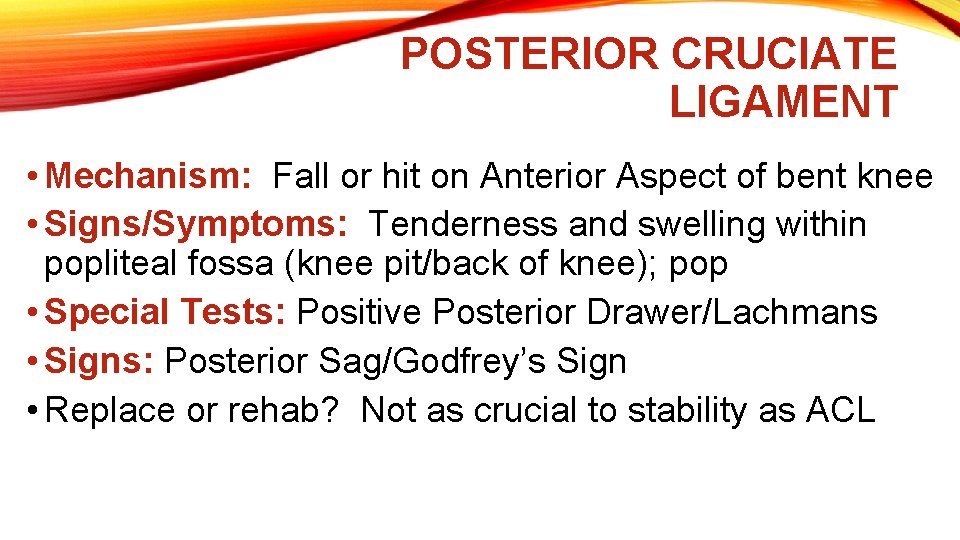 POSTERIOR CRUCIATE LIGAMENT • Mechanism: Fall or hit on Anterior Aspect of bent knee